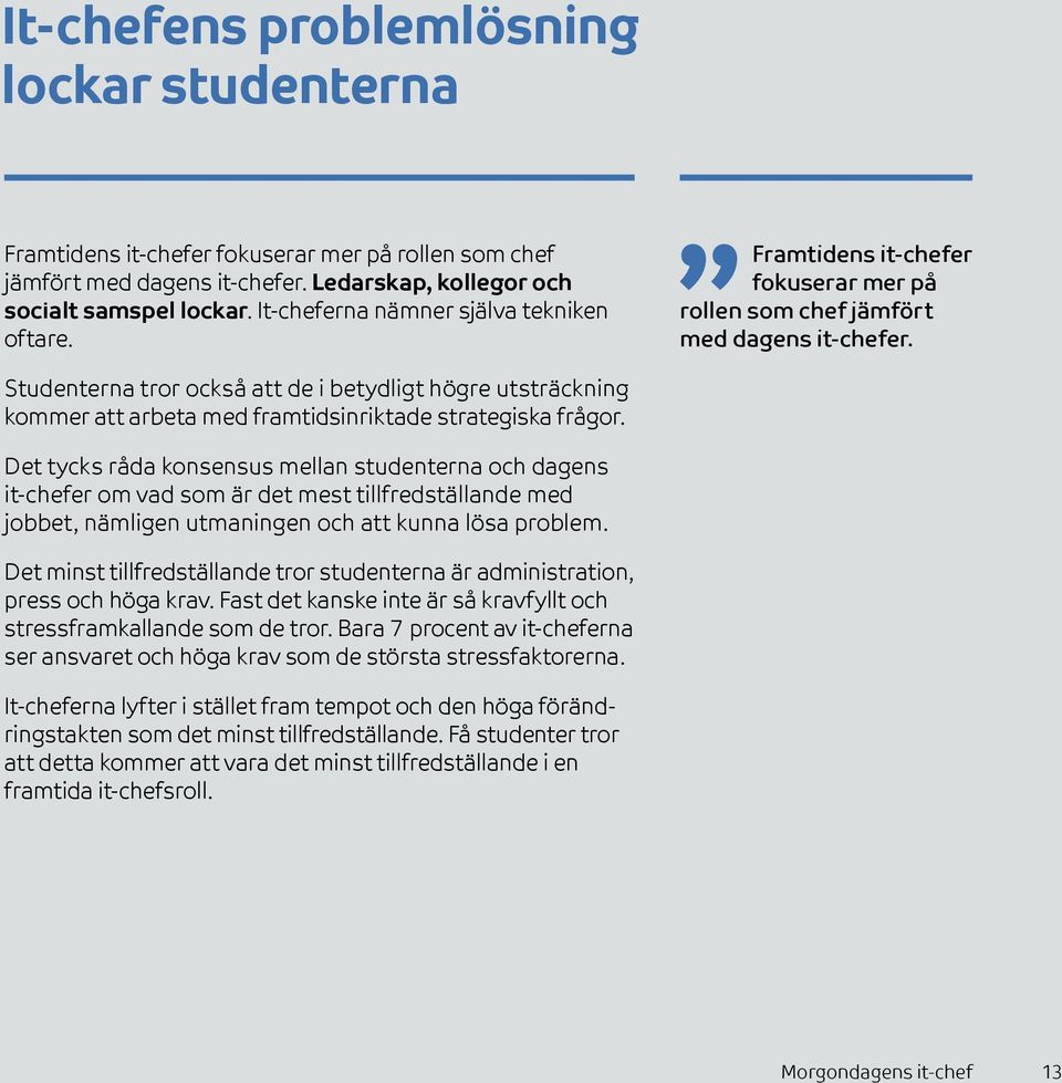 Studenterna tror också att de i betydligt högre utsträckning kommer att arbeta med framtidsinriktade strategiska frågor.