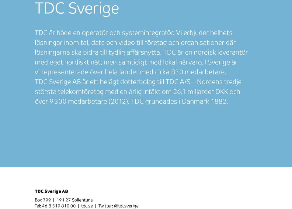 TDC är en nordisk leverantör med eget nordiskt nät, men samtidigt med lokal närvaro. I Sverige är vi representerade över hela landet med cirka 830 medarbetare.