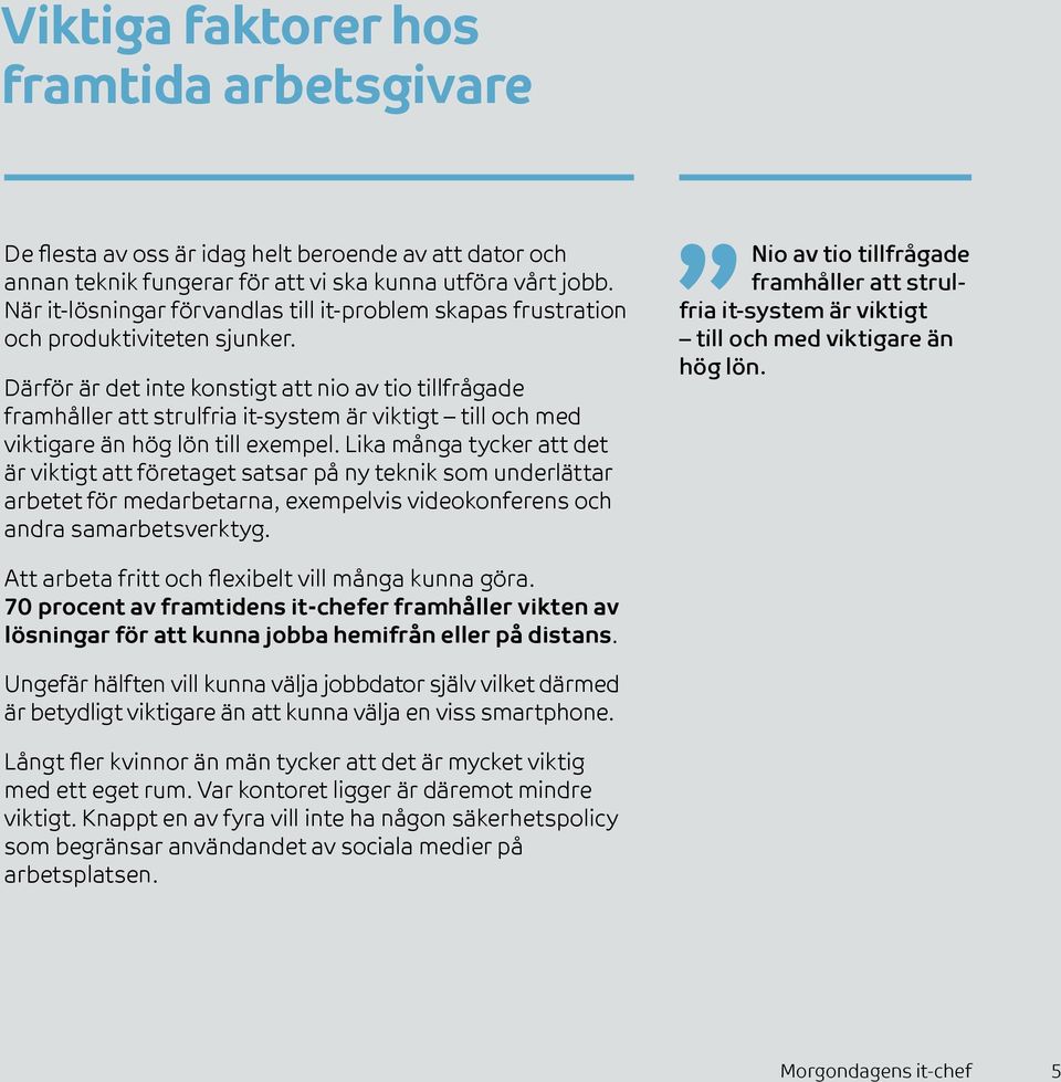 Därför är det inte konstigt att nio av tio tillfrågade framhåller att strulfria it-system är viktigt till och med viktigare än hög lön till exempel.