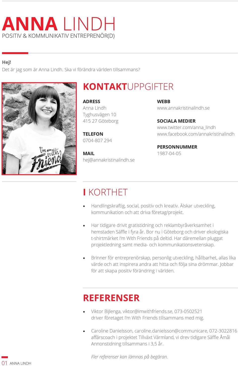 facebook.com/annakristinalindh PERSONNUMMER 1987-04-05 I KORTHET Handlingskraftig, social, positiv och kreativ. Älskar utveckling, kommunikation och att driva företag/projekt.