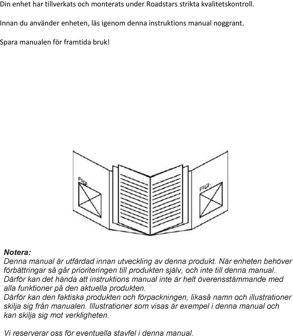 När enheten behöver förbättringar så går prioriteringen till produkten själv, och inte till denna manual.