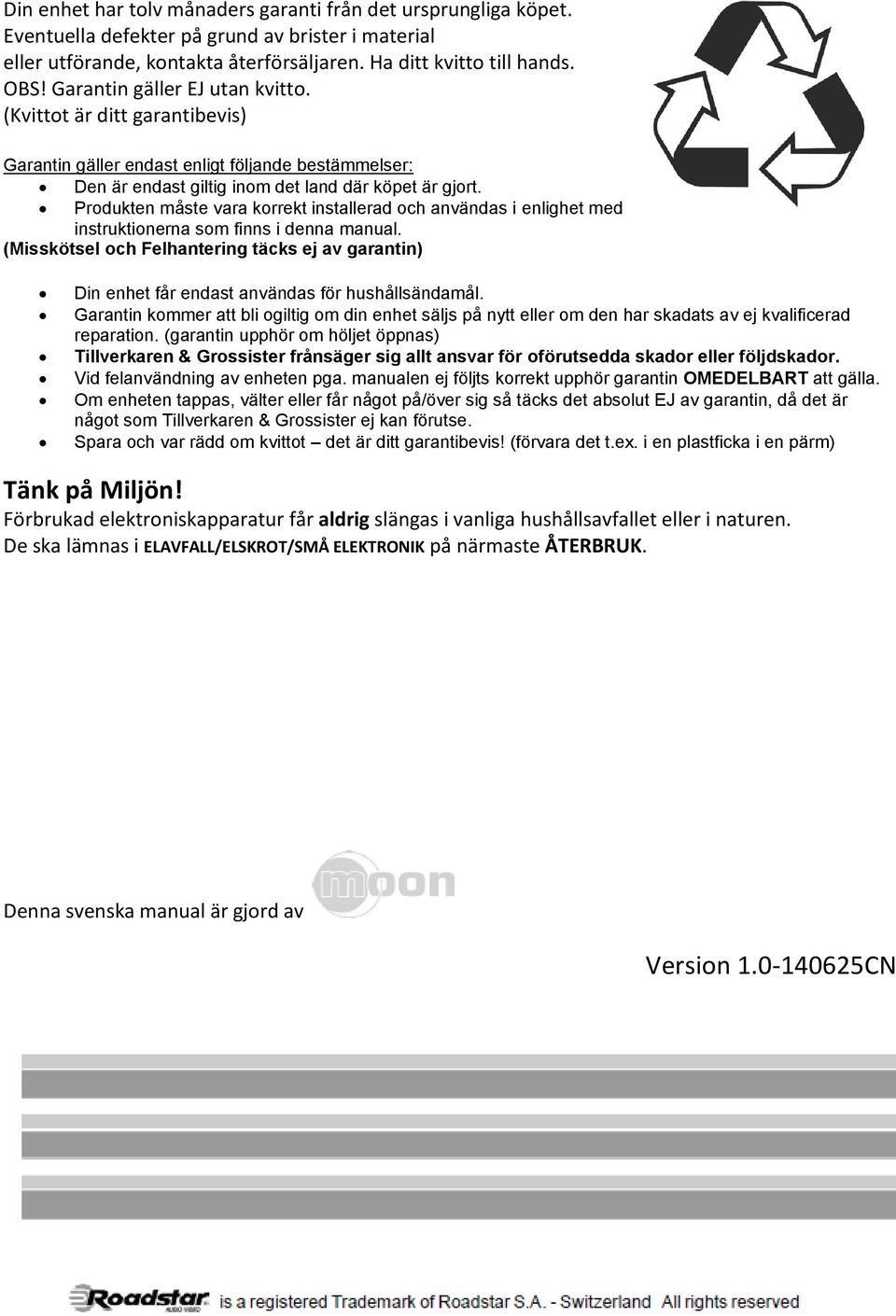 Produkten måste vara korrekt installerad och användas i enlighet med instruktionerna som finns i denna manual.