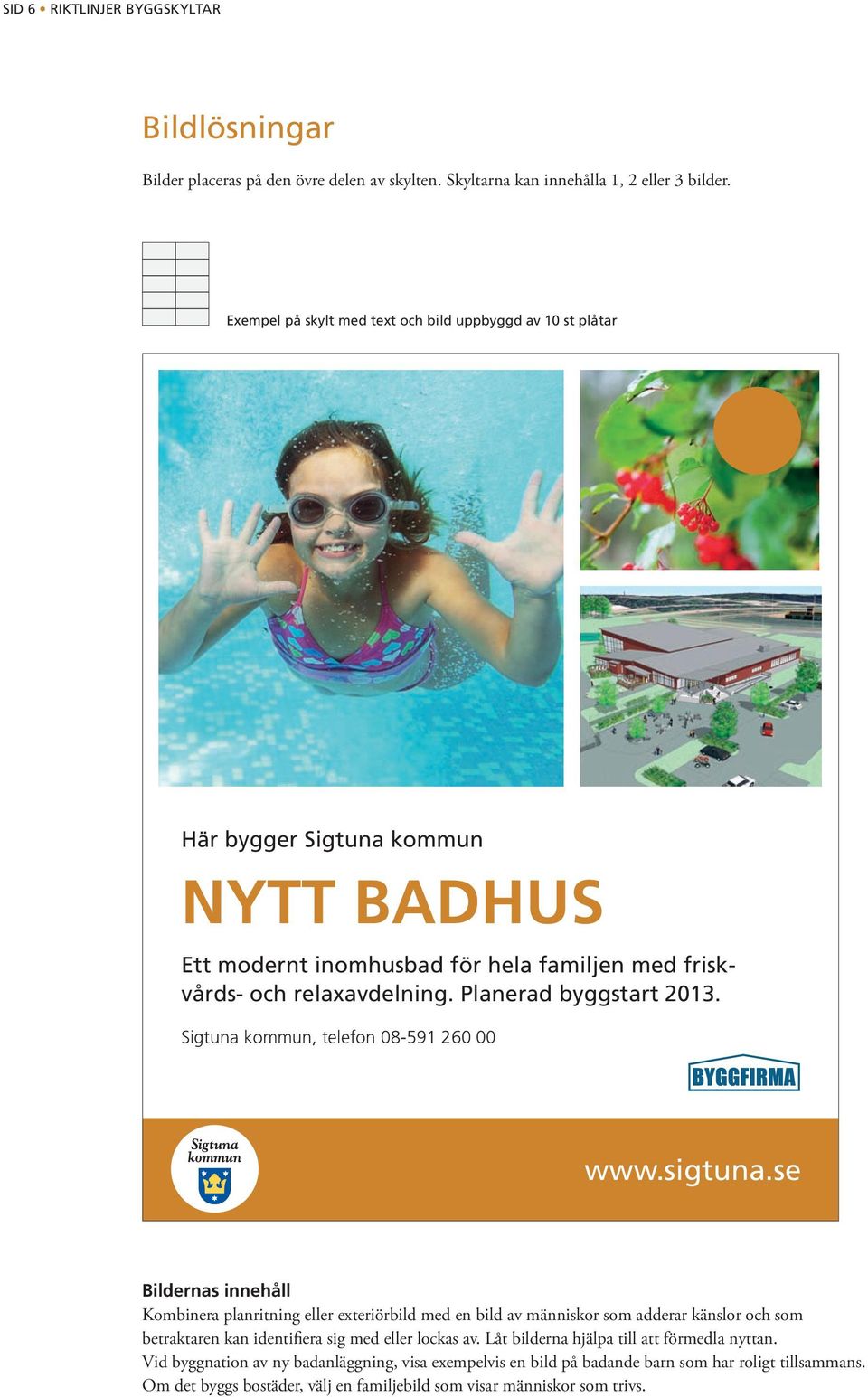 Bildernas innehåll Kombinera planritning eller exteriörbild med en bild av människor som adderar känslor och som betraktaren kan identifiera sig med eller