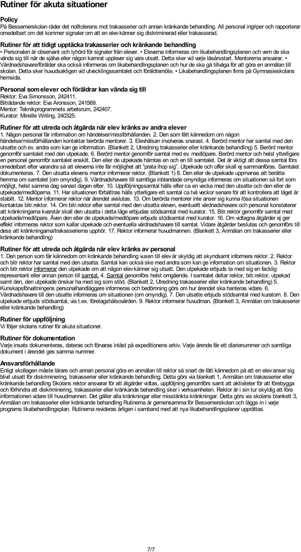 Rutiner för att tidigt upptäcka trakasserier och kränkande behandling Personalen är observant och lyhörd för signaler från elever.