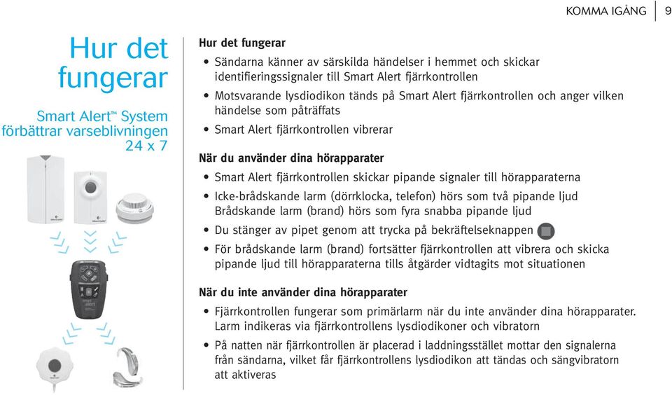 hörapparater Smart Alert fjärrkontrollen skickar pipande signaler till hörapparaterna Icke-brådskande larm (dörrklocka, telefon) hörs som två pipande ljud Brådskande larm (brand) hörs som fyra snabba