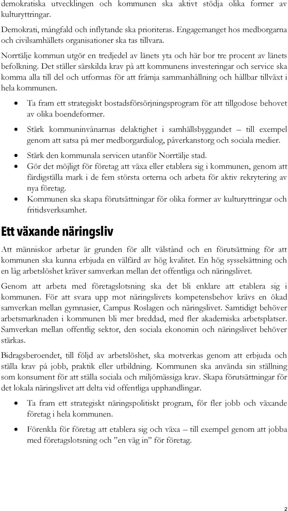 Det ställer särskilda krav på att kommunens investeringar och service ska komma alla till del och utformas för att främja sammanhållning och hållbar tillväxt i hela kommunen.