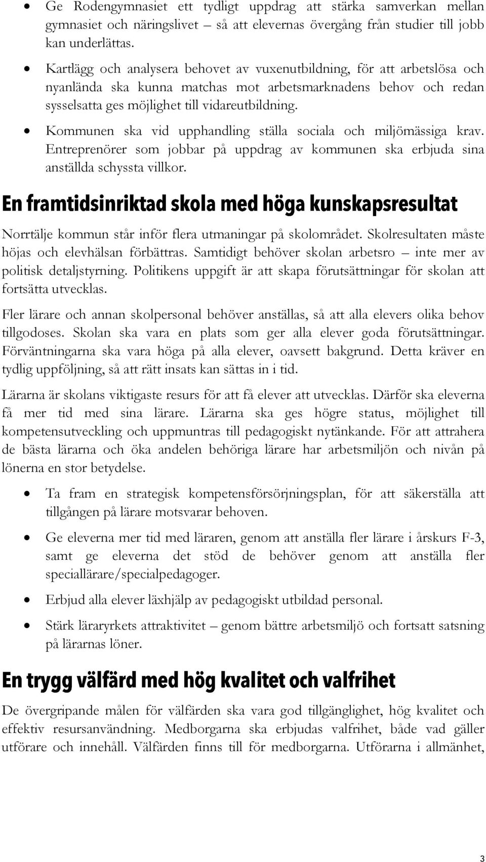 Kommunen ska vid upphandling ställa sociala och miljömässiga krav. Entreprenörer som jobbar på uppdrag av kommunen ska erbjuda sina anställda schyssta villkor.