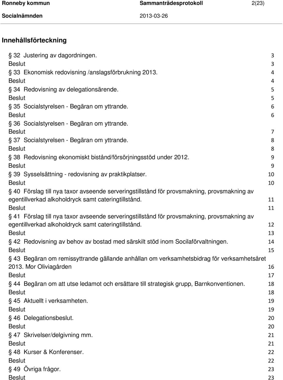 8 8 38 Redovisning ekonomiskt bistånd/försörjningsstöd under 2012. 9 9 39 Sysselsättning - redovisning av praktikplatser.