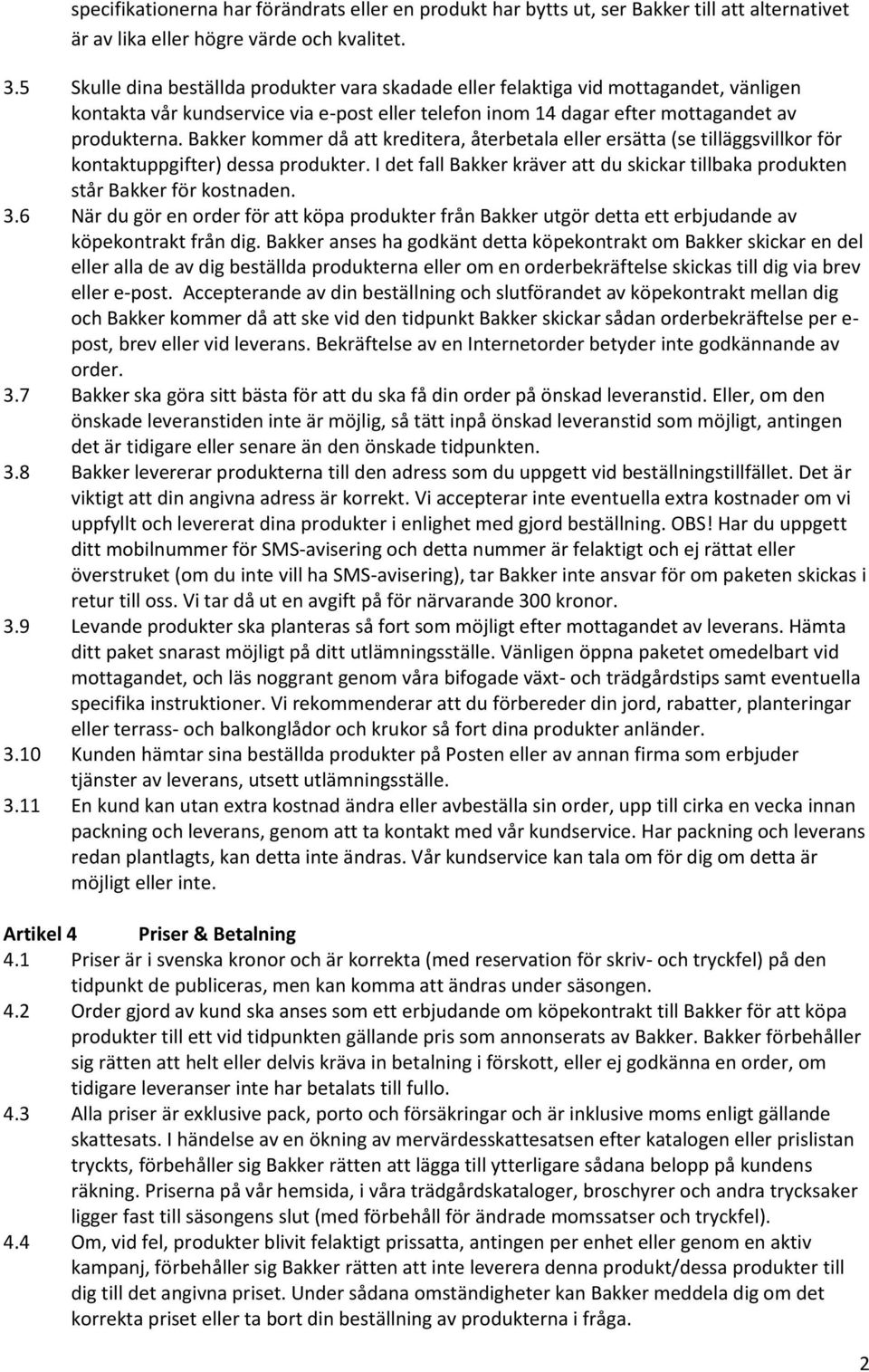 Bakker kommer då att kreditera, återbetala eller ersätta (se tilläggsvillkor för kontaktuppgifter) dessa produkter.