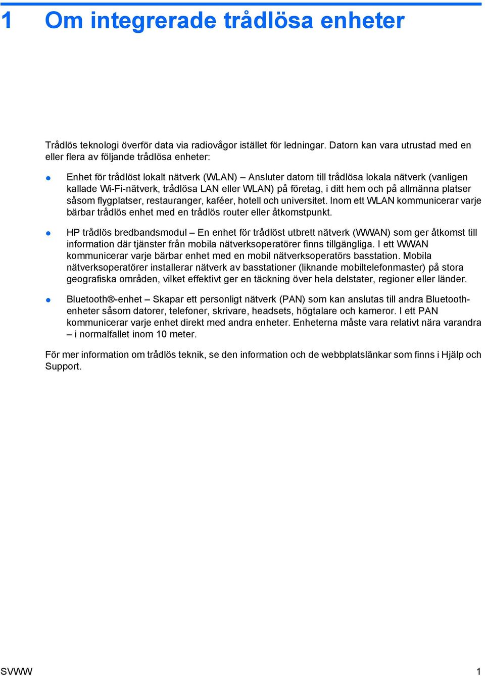 trådlösa LAN eller WLAN) på företag, i ditt hem och på allmänna platser såsom flygplatser, restauranger, kaféer, hotell och universitet.