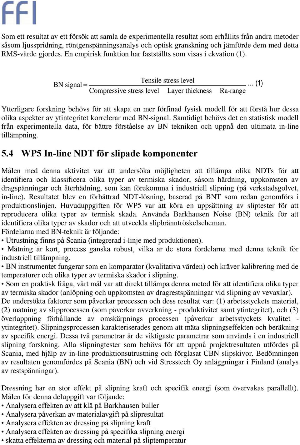 Tensile stress level BN signal = (1) Compressive stress level Layer thickness Ra-range Ytterligare forskning behövs för att skapa en mer förfinad fysisk modell för att förstå hur dessa olika aspekter