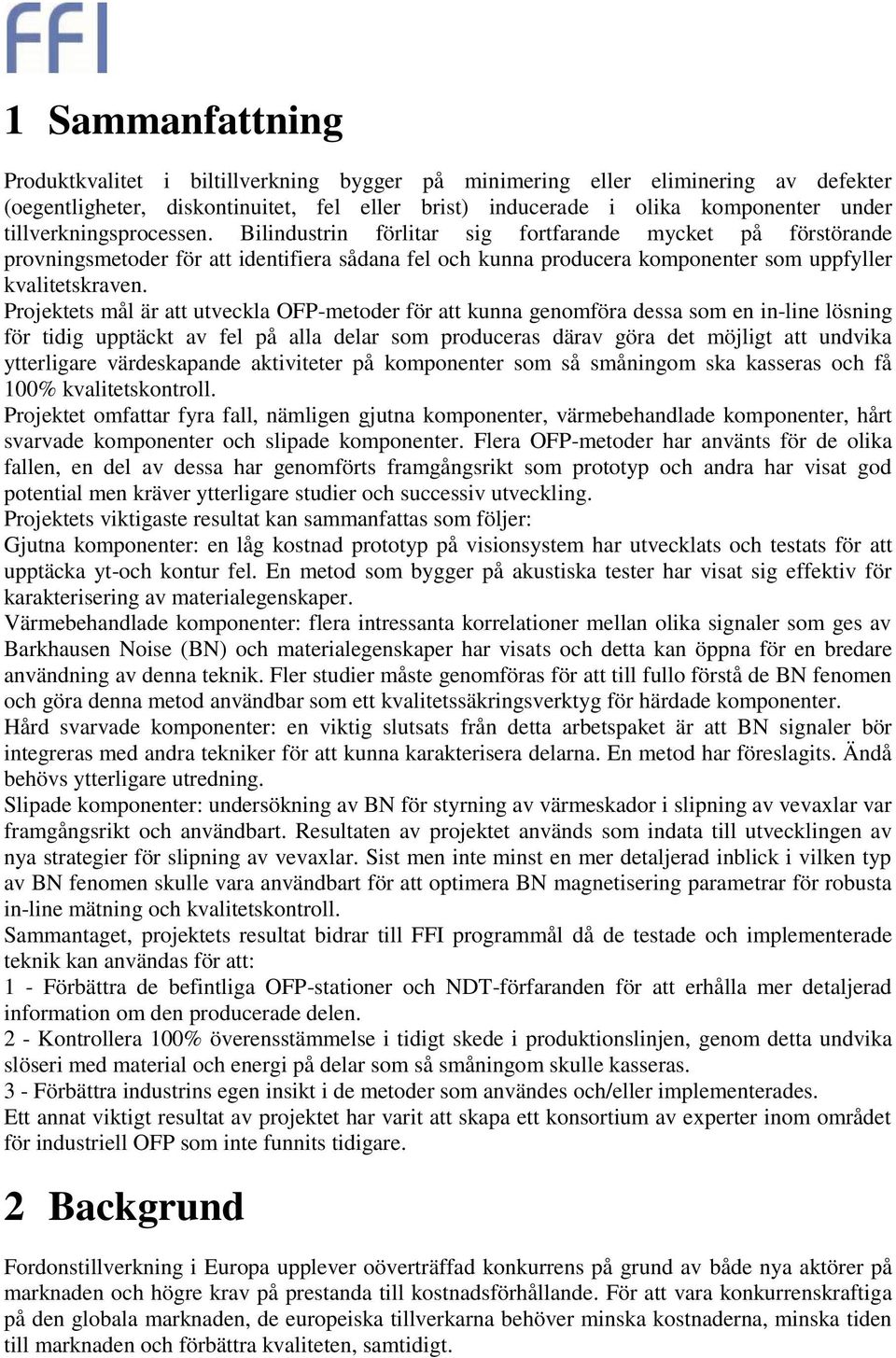 Projektets mål är att utveckla OFP-metoder för att kunna genomföra dessa som en in-line lösning för tidig upptäckt av fel på alla delar som produceras därav göra det möjligt att undvika ytterligare