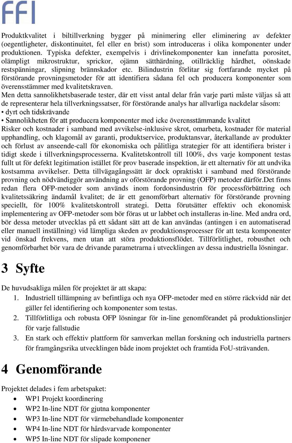 etc. Bilindustrin förlitar sig fortfarande mycket på förstörande provningsmetoder för att identifiera sådana fel och producera komponenter som överensstämmer med kvalitetskraven.