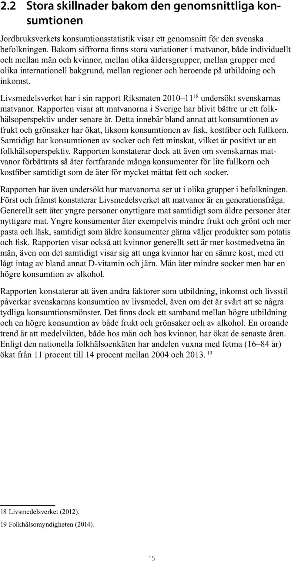 beroende på utbildning och inkomst. Livsmedelsverket har i sin rapport Riksmaten 2010 11 18 undersökt svenskarnas matvanor.