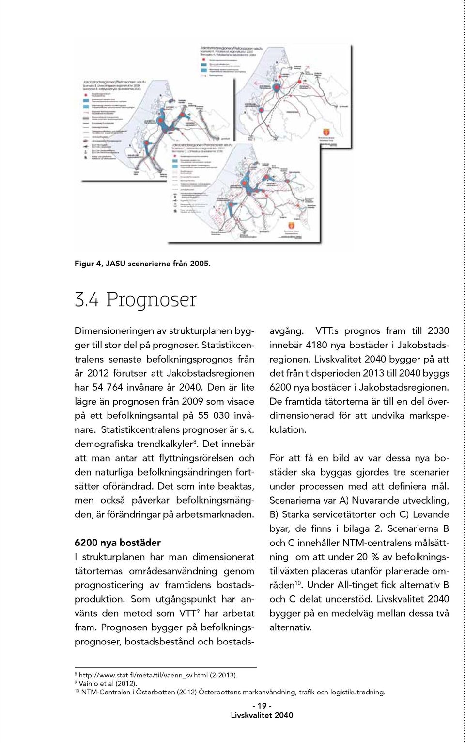 Den är lite lägre än prognosen från 2009 som visade på ett befolkningsantal på 55 030 invånare. Statistikcentralens prognoser är s.k. demografiska trendkalkyler 8.