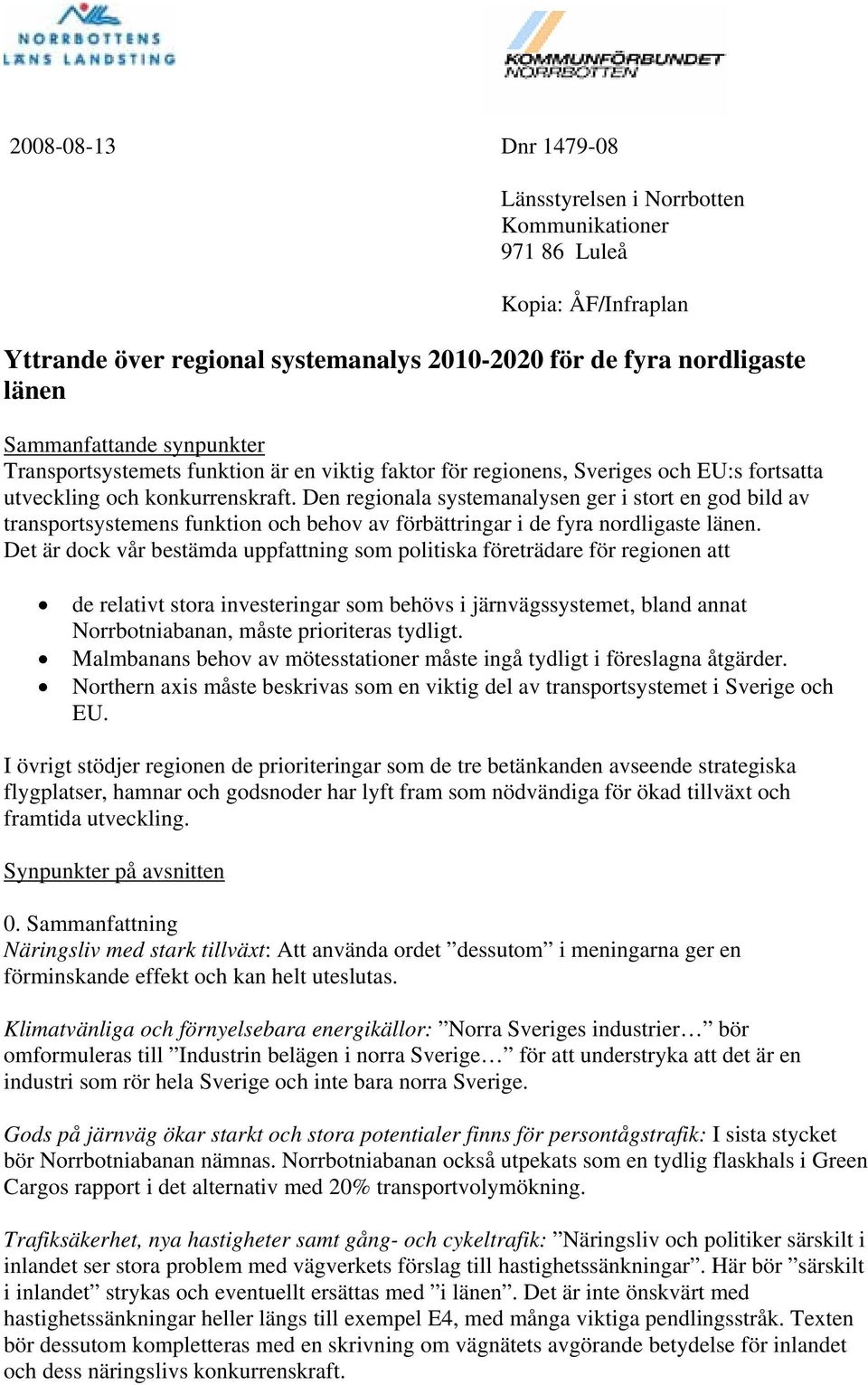 Den regionala systemanalysen ger i stort en god bild av transportsystemens funktion och behov av förbättringar i de fyra nordligaste länen.