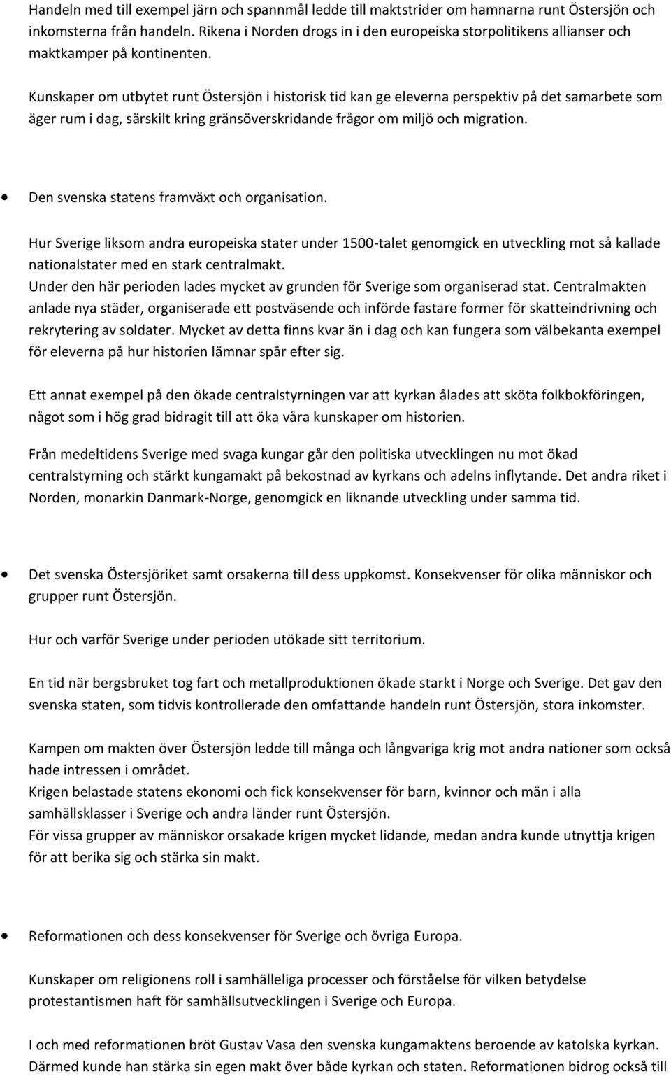 Kunskaper om utbytet runt Östersjön i historisk tid kan ge eleverna perspektiv på det samarbete som äger rum i dag, särskilt kring gränsöverskridande frågor om miljö och migration.