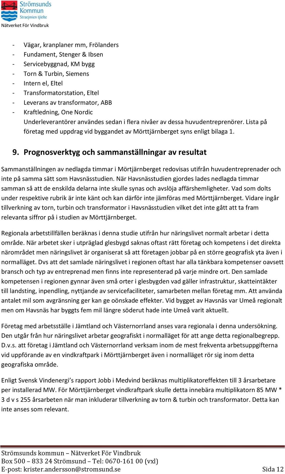 Prognosverktyg och sammanställningar av resultat Sammanställningen av nedlagda timmar i Mörtjärnberget redovisas utifrån huvudentreprenader och inte på samma sätt som Havsnässtudien.