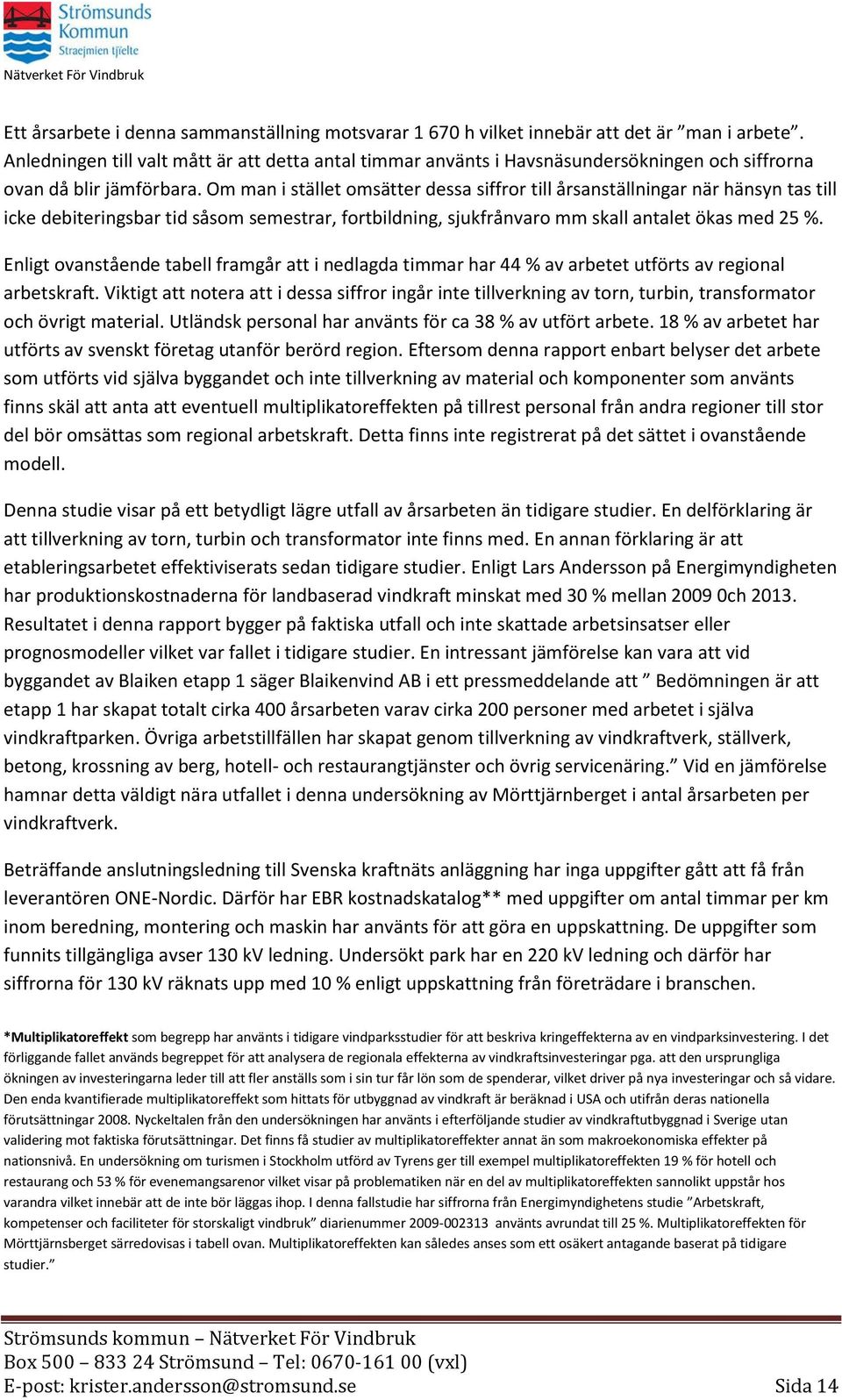 Om man i stället omsätter dessa siffror till årsanställningar när hänsyn tas till icke debiteringsbar tid såsom semestrar, fortbildning, sjukfrånvaro mm skall antalet ökas med 25 %.