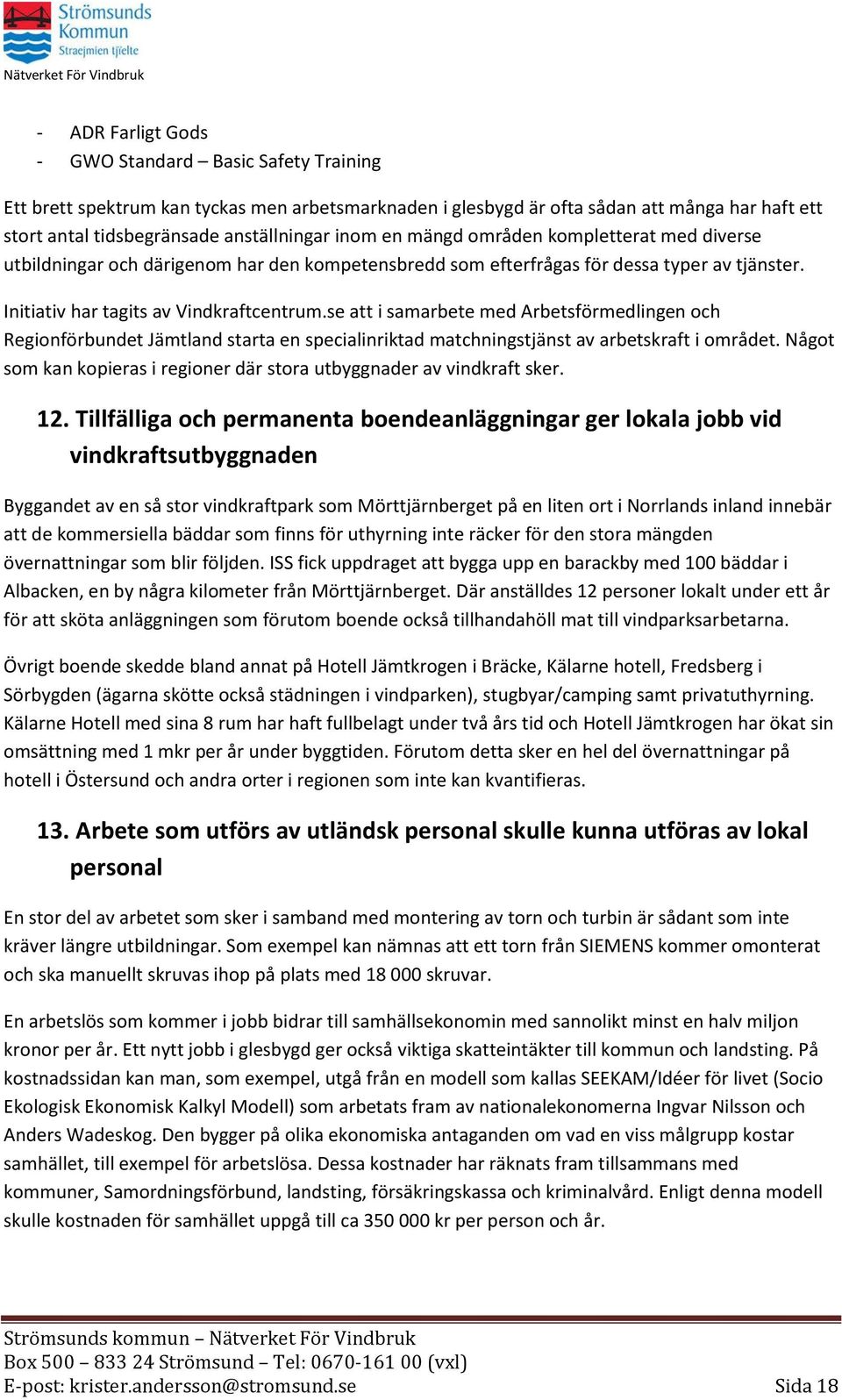se att i samarbete med Arbetsförmedlingen och Regionförbundet Jämtland starta en specialinriktad matchningstjänst av arbetskraft i området.