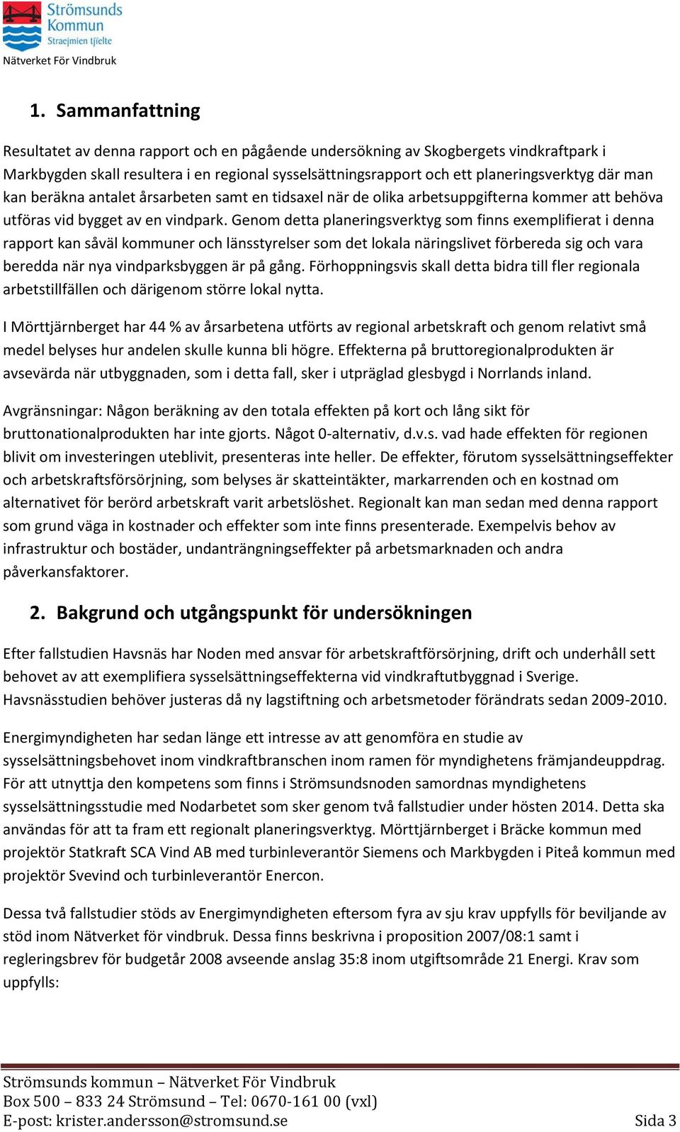 Genom detta planeringsverktyg som finns exemplifierat i denna rapport kan såväl kommuner och länsstyrelser som det lokala näringslivet förbereda sig och vara beredda när nya vindparksbyggen är på
