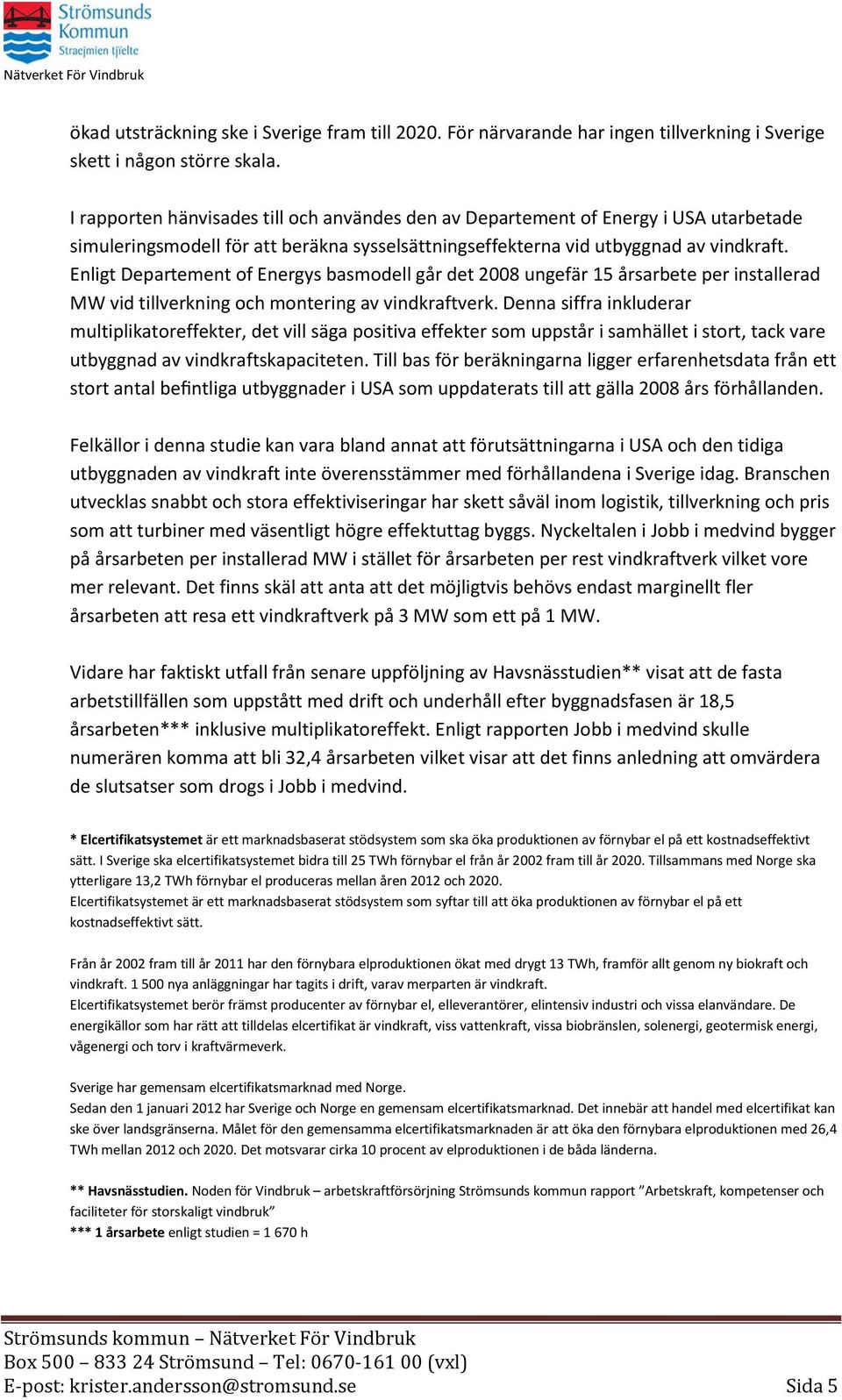 Enligt Departement of Energys basmodell går det 2008 ungefär 15 årsarbete per installerad MW vid tillverkning och montering av vindkraftverk.