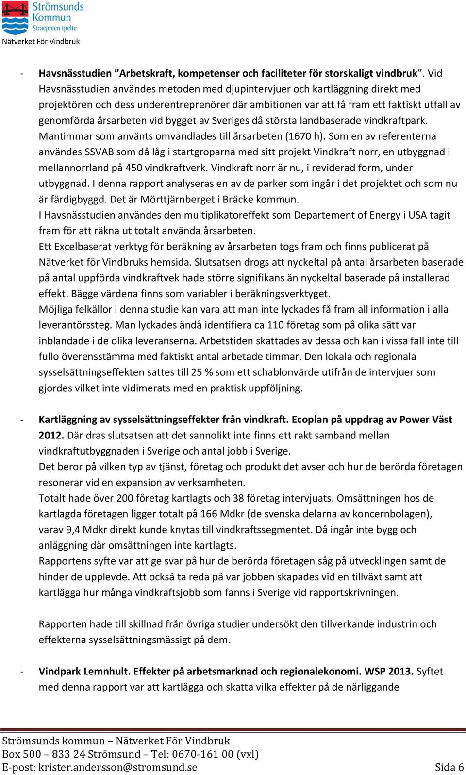 vid bygget av Sveriges då största landbaserade vindkraftpark. Mantimmar som använts omvandlades till årsarbeten (1670 h).