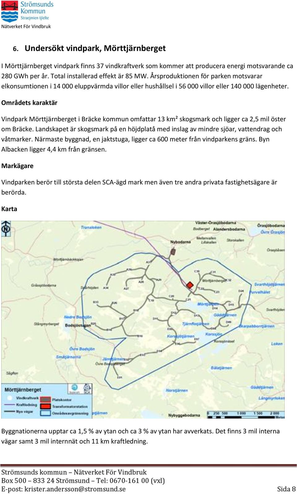 Områdets karaktär Vindpark Mörttjärnberget i Bräcke kommun omfattar 13 km² skogsmark och ligger ca 2,5 mil öster om Bräcke.