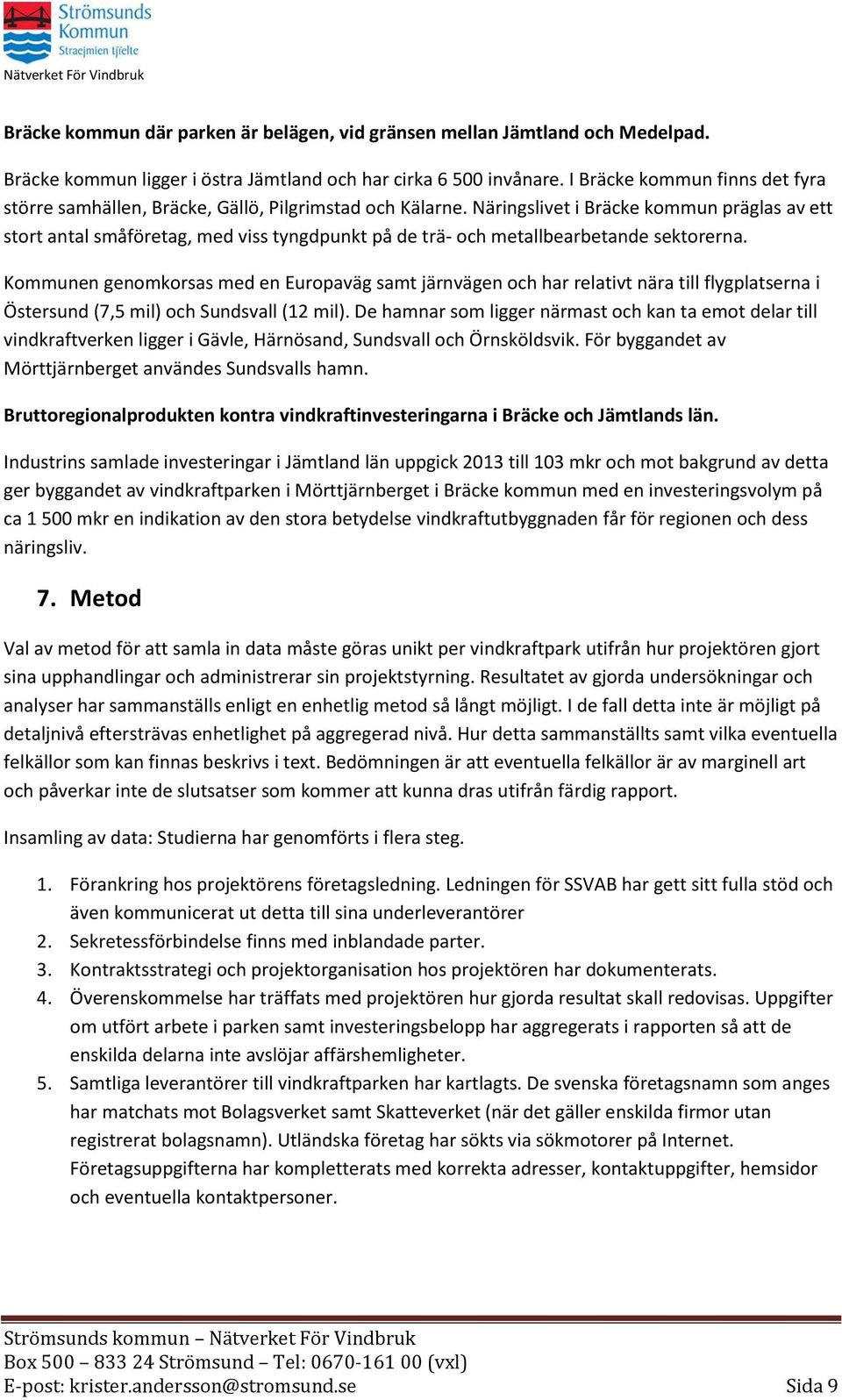 Näringslivet i Bräcke kommun präglas av ett stort antal småföretag, med viss tyngdpunkt på de trä- och metallbearbetande sektorerna.