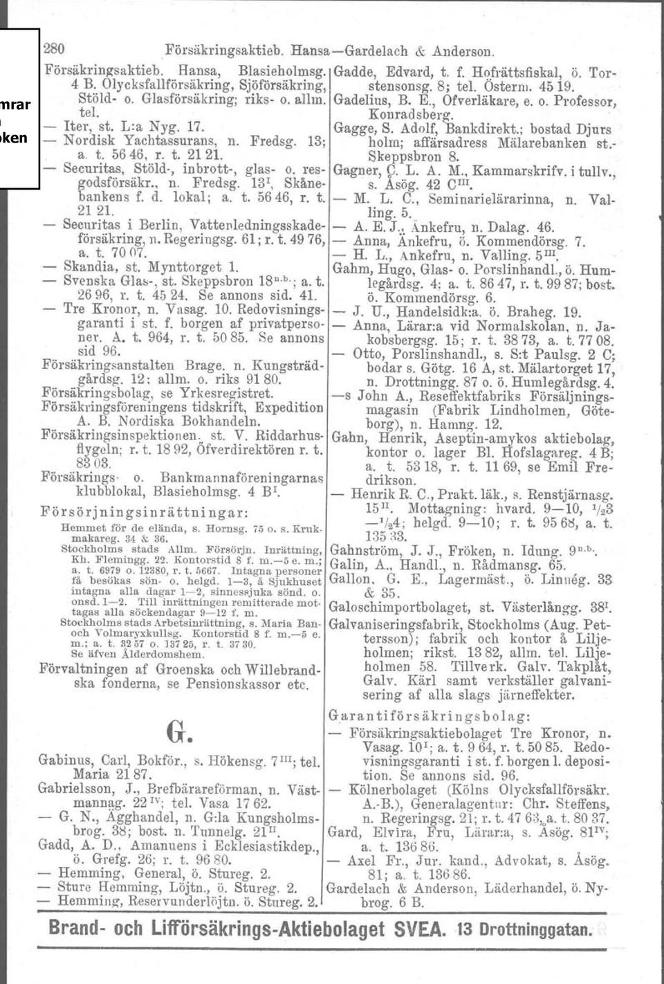 ; bostad Djurs - Nordisk Yachtassurans, n. Fredsg. 13; holm: affärsadress Mälarebanken st.- a. t. 5646, r. t. 2121. Skeppsbron 8. Securitas, Stöld-, inbrott-, glas- o. res- Gagner, 9. L. A. M., Kammarskrifv.