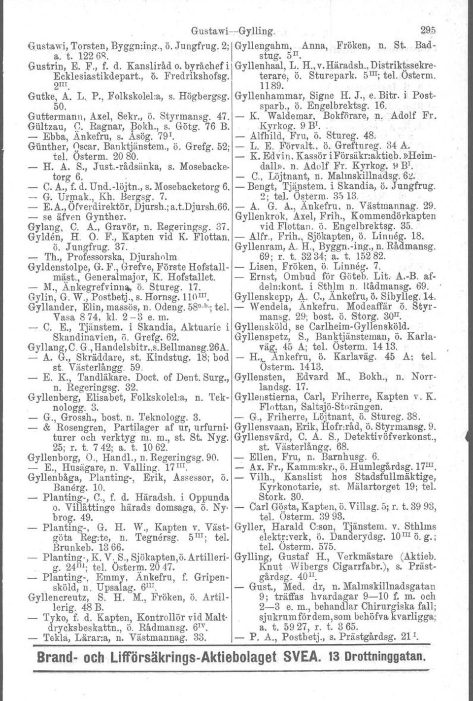 Bitr. i Post- 50. spar b., ö. Engelbrektsg. 16. Guttermann. Axel, Sekr., Ö. Styrmansg. 47. - K. Waldemar, Bokförare, n,.adolf Fr. Gliltzau, Q. Ragnar, Bokh., s. Götg. 76 B. Kyrkog. 9 B'.