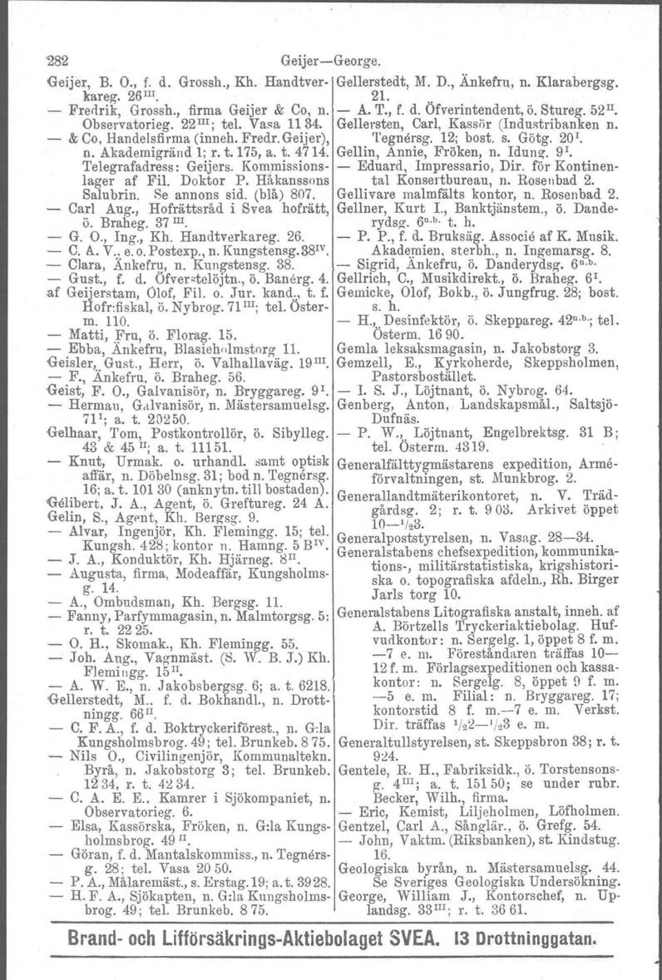 t.175, a. t. 4714. Gellin, Annie, Fröken, n. Idunz, 9 1 Telegrafadress : Geijers. Kommissions- - Eduard, Impressario, Dir. för Kontirrenlager af Fil. Doktor P. Håkanssons tal Konsertbureau, n.