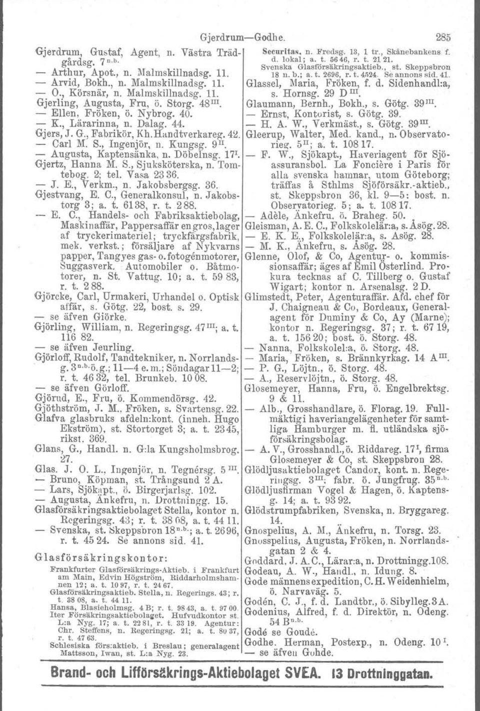 , Körsnär, n. Malmskillnadsg. 11. s. Hornsg. 29 D III. Gjerling, Augusta, Fru, ö. Storg. 48 III. Glaumann, Bernh., Bokh., s. Götg. 39 III. - Ellen, Fröken, ö. Nybrog. 40. - Ernst, Kontorist, s. Götg. 39. - K.