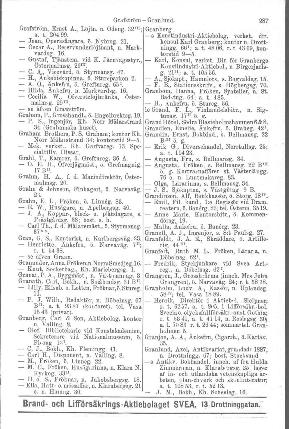 , - Karl, Konsul, verkst. Dir. för Granbergs Ostermalmsg. 29 III. Ko nstindustri-aktiebol., n Birgerjarls- - C. A,,, Vicevärd, ö. Styrmansg. 47. g. \!1 1I ; a. t. 10556. - H., An~.ebiskopinna, ö.