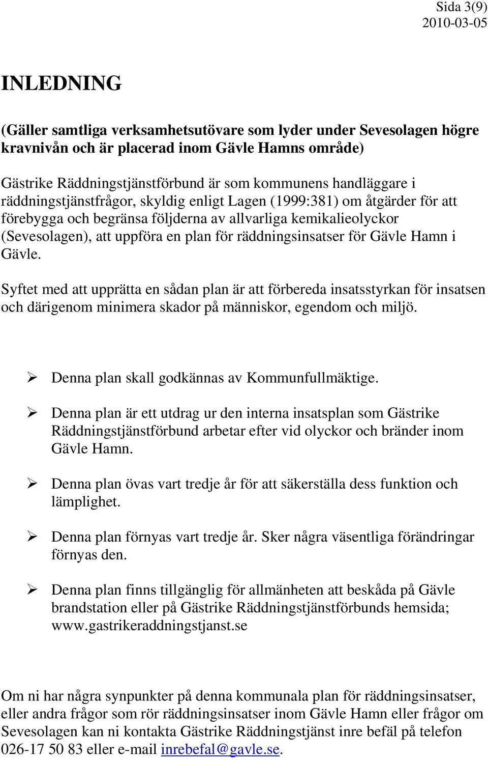 räddningsinsatser för Gävle Hamn i Gävle. Syftet med att upprätta en sådan plan är att förbereda insatsstyrkan för insatsen och därigenom minimera skador på människor, egendom och miljö.