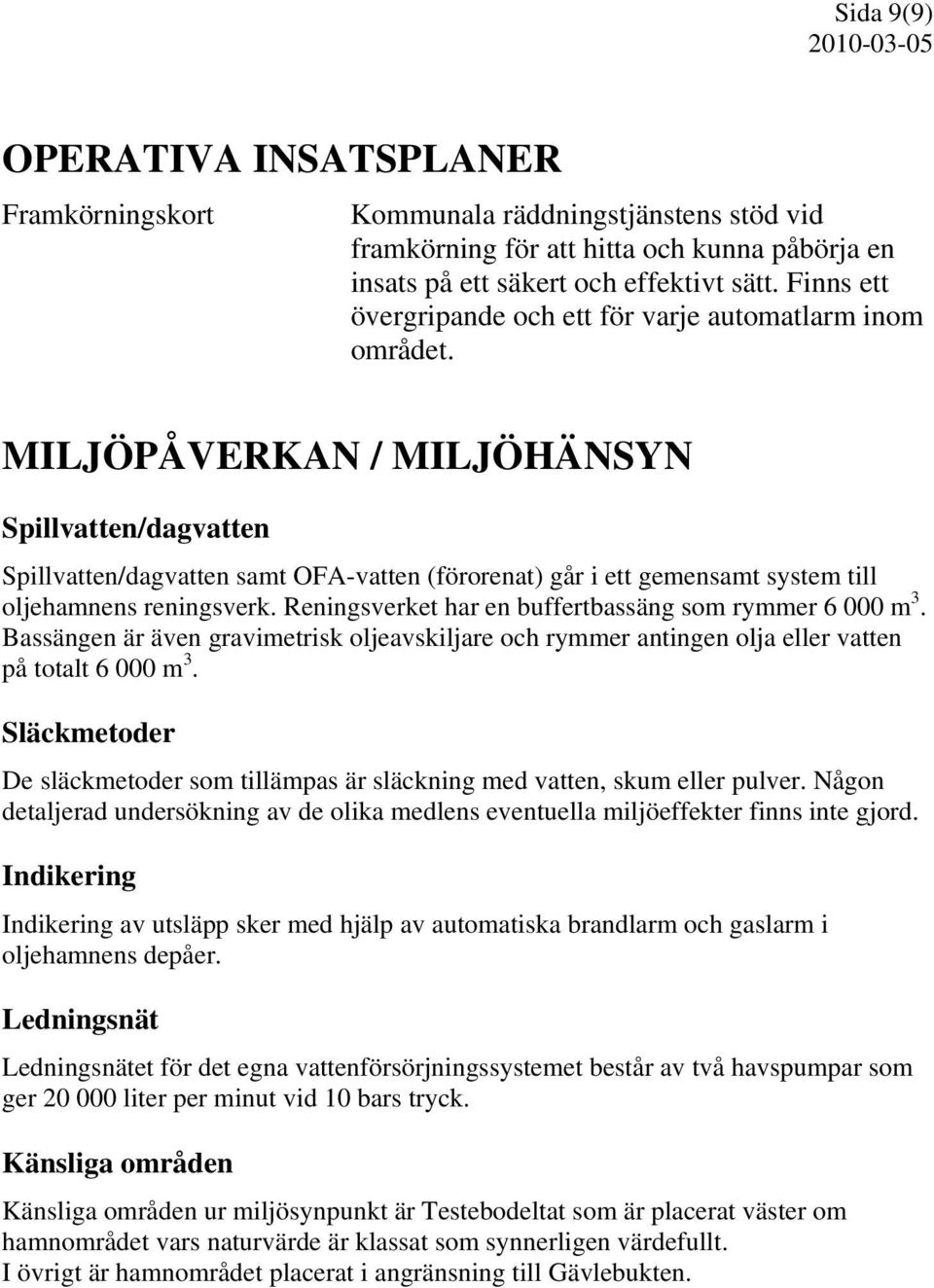 MILJÖPÅVERKAN / MILJÖHÄNSYN Spillvatten/dagvatten Spillvatten/dagvatten samt OFA-vatten (förorenat) går i ett gemensamt system till oljehamnens reningsverk.