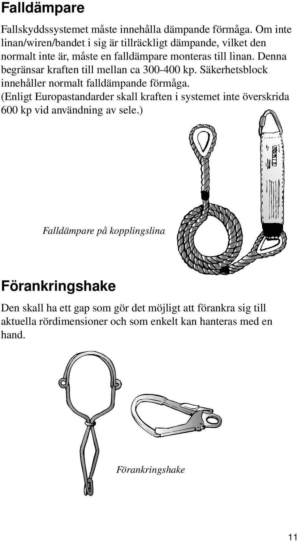 Denna begränsar kraften till mellan ca 300-400 kp. Säkerhetsblock innehåller normalt falldämpande förmåga.