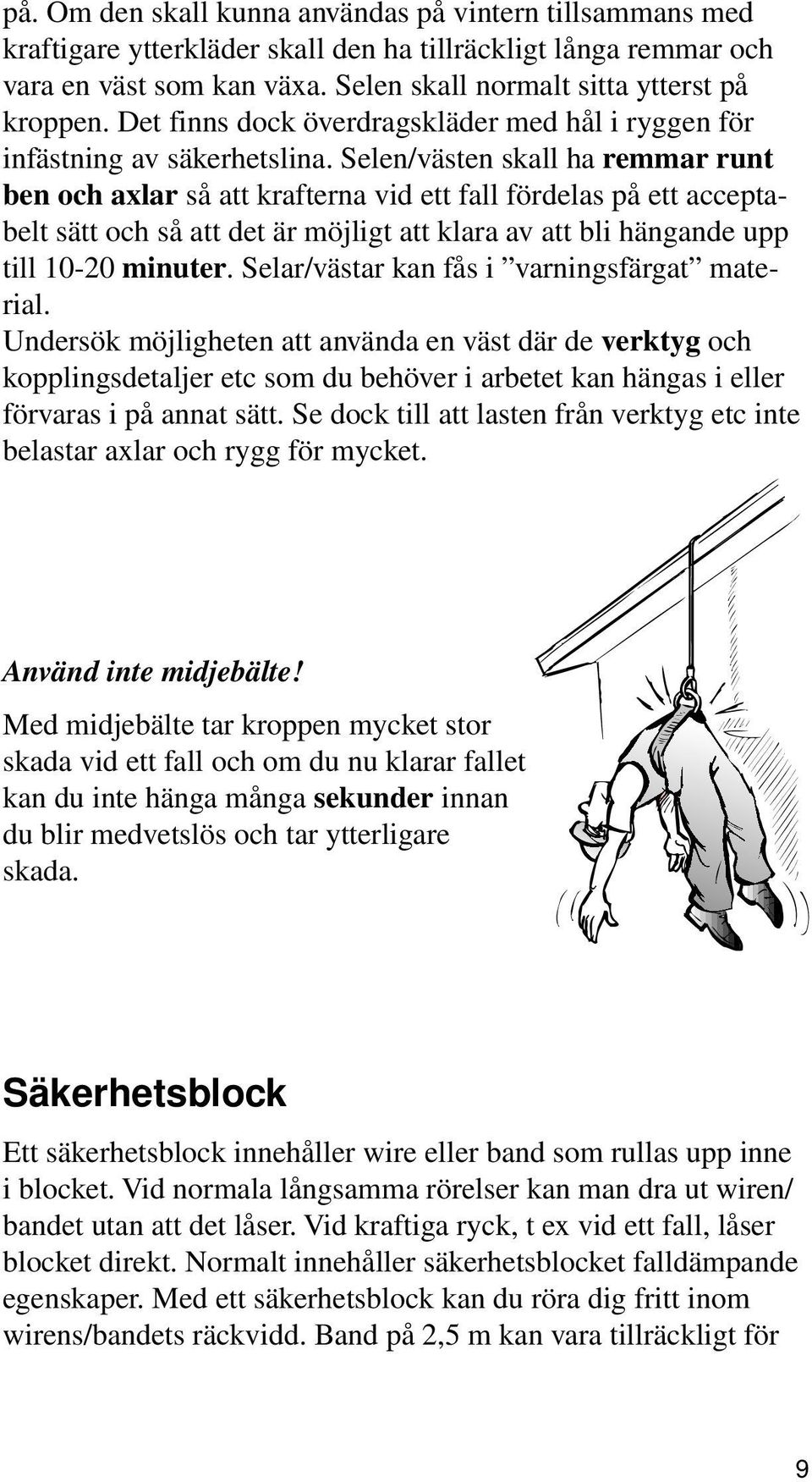 Selen/västen skall ha remmar runt ben och axlar så att krafterna vid ett fall fördelas på ett acceptabelt sätt och så att det är möjligt att klara av att bli hängande upp till 10-20 minuter.