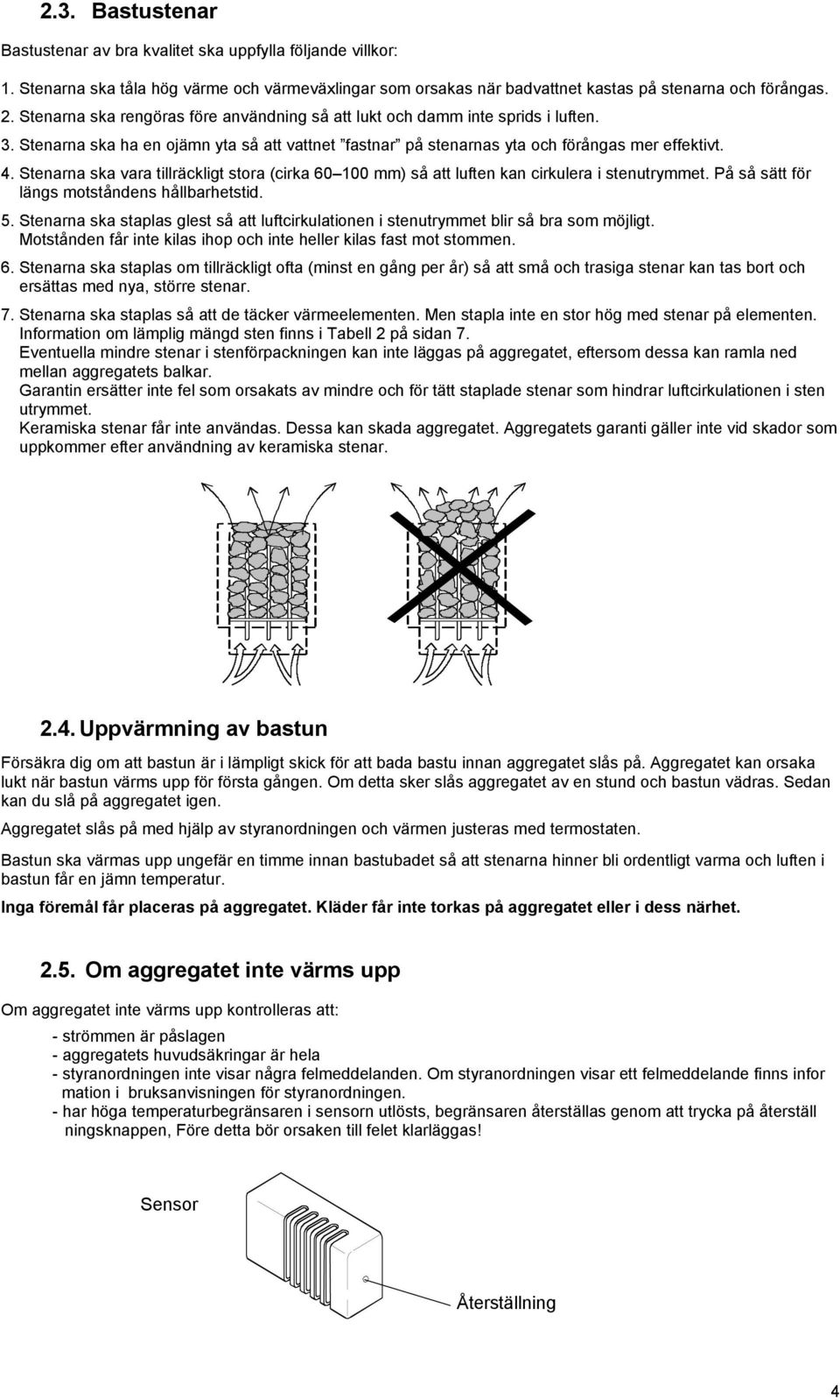. Stenarna ska vara tillräckligt stora (cirka 60 00 mm) så att luften kan cirkulera i stenutrymmet. På så sätt för längs motståndens hållbarhetstid. 5.