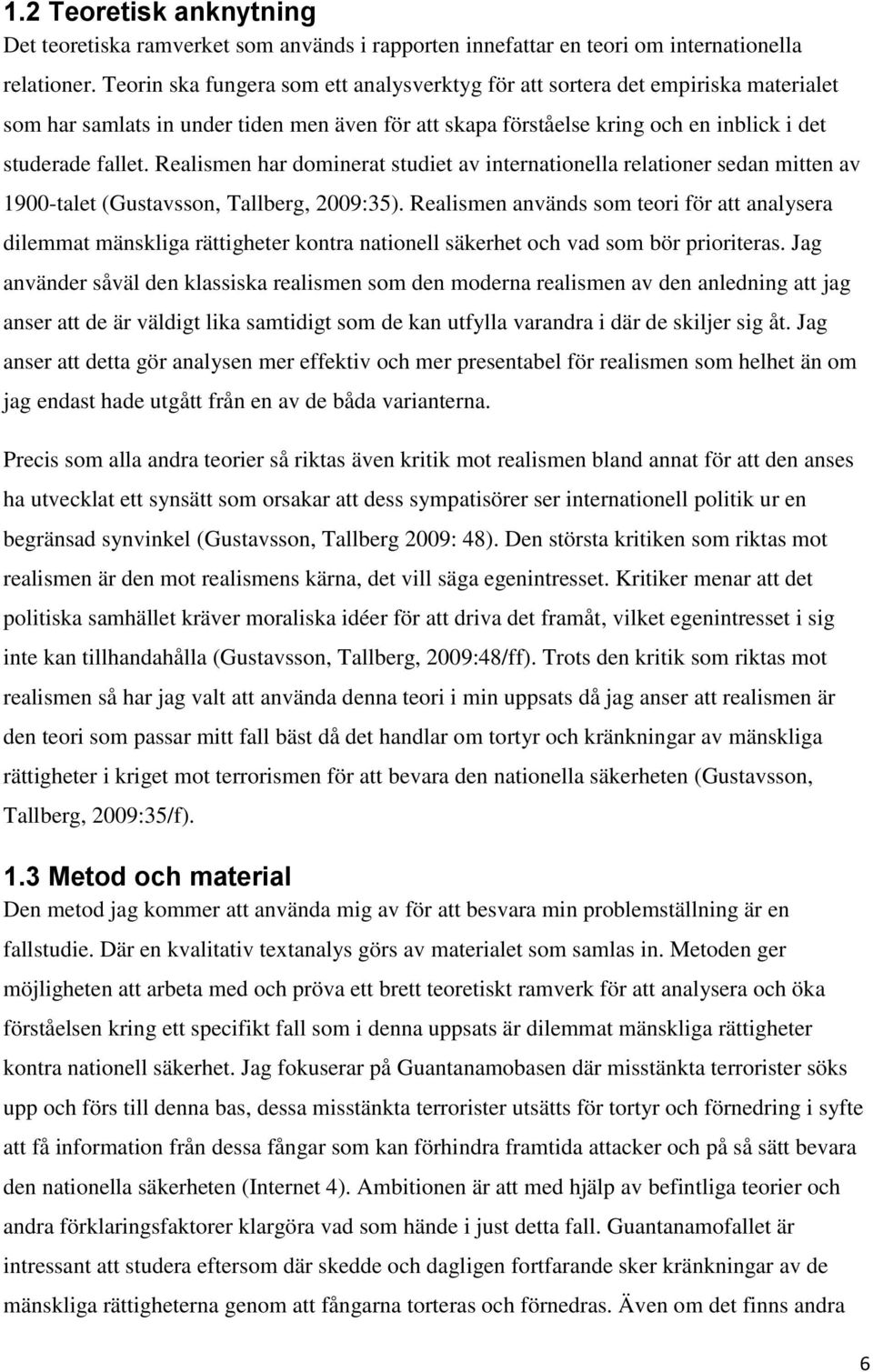 Realismen har dominerat studiet av internationella relationer sedan mitten av 1900-talet (Gustavsson, Tallberg, 2009:35).