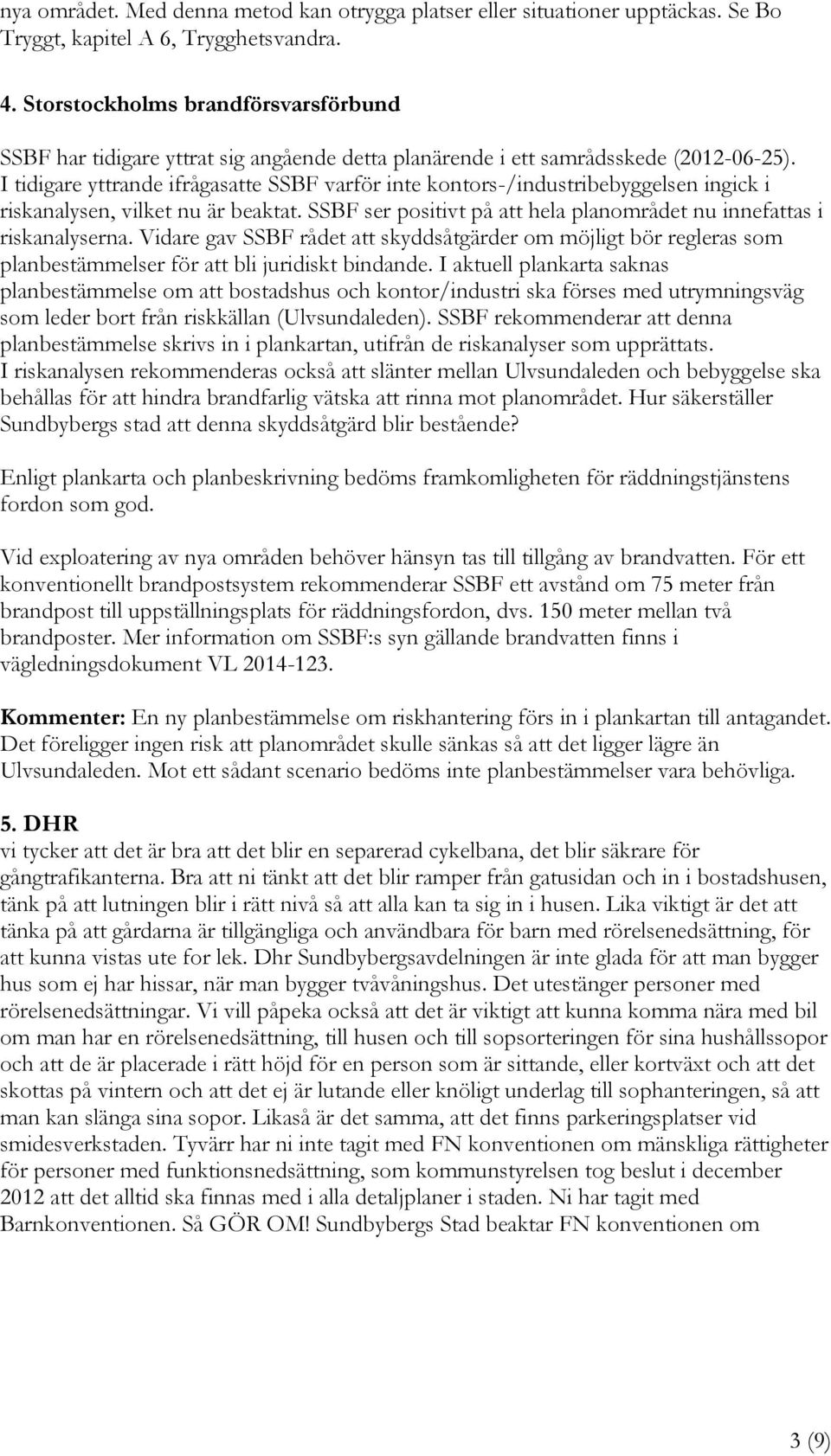 I tidigare yttrande ifrågasatte SSBF varför inte kontors-/industribebyggelsen ingick i riskanalysen, vilket nu är beaktat. SSBF ser positivt på att hela planområdet nu innefattas i riskanalyserna.