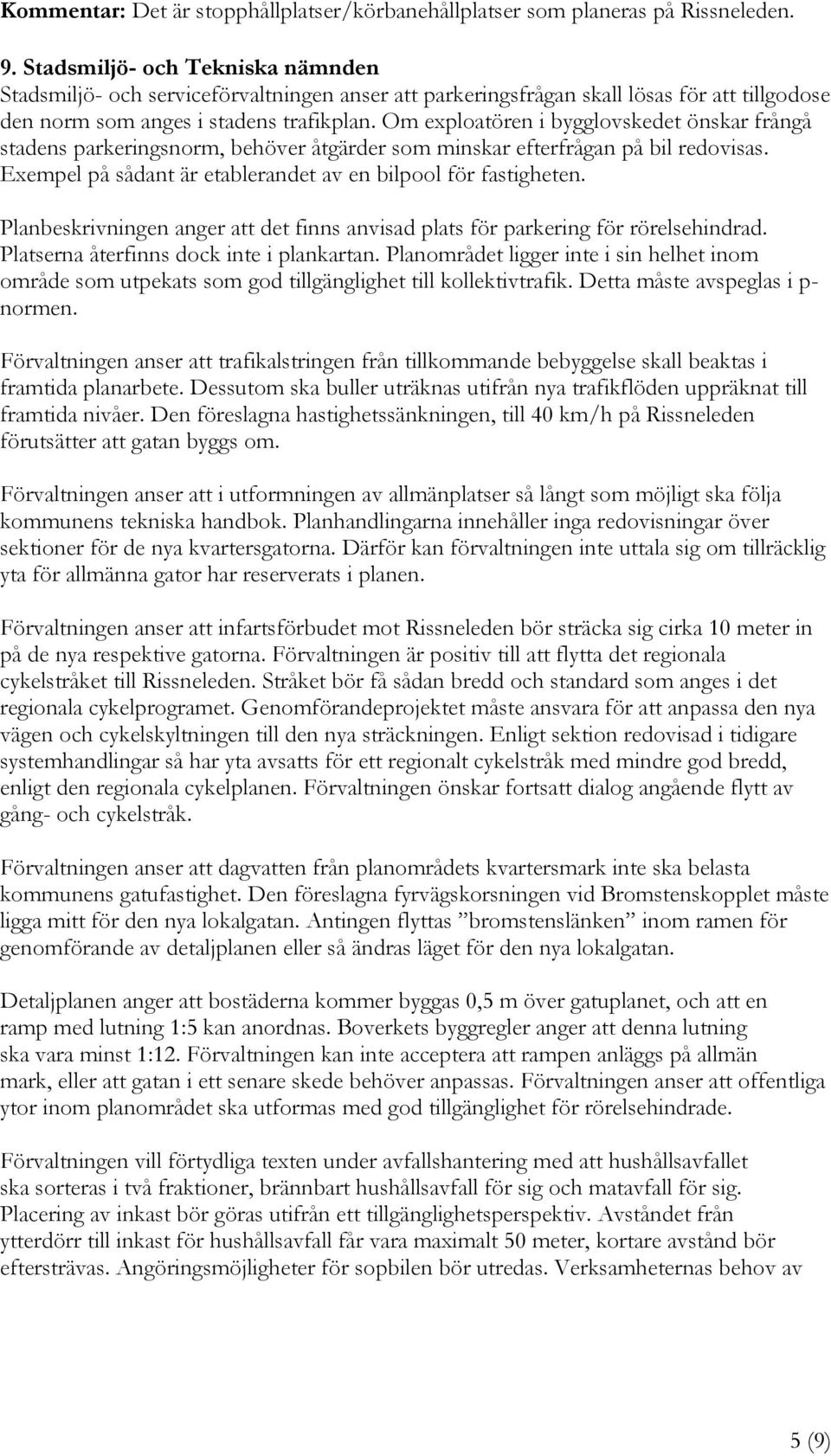 Om exploatören i bygglovskedet önskar frångå stadens parkeringsnorm, behöver åtgärder som minskar efterfrågan på bil redovisas. Exempel på sådant är etablerandet av en bilpool för fastigheten.