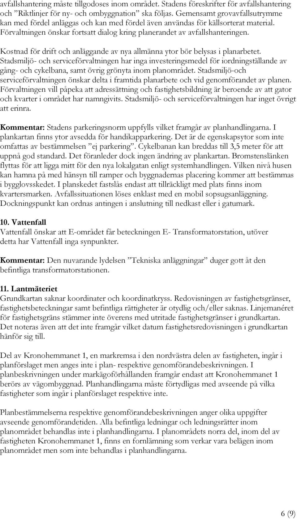 Kostnad för drift och anläggande av nya allmänna ytor bör belysas i planarbetet.