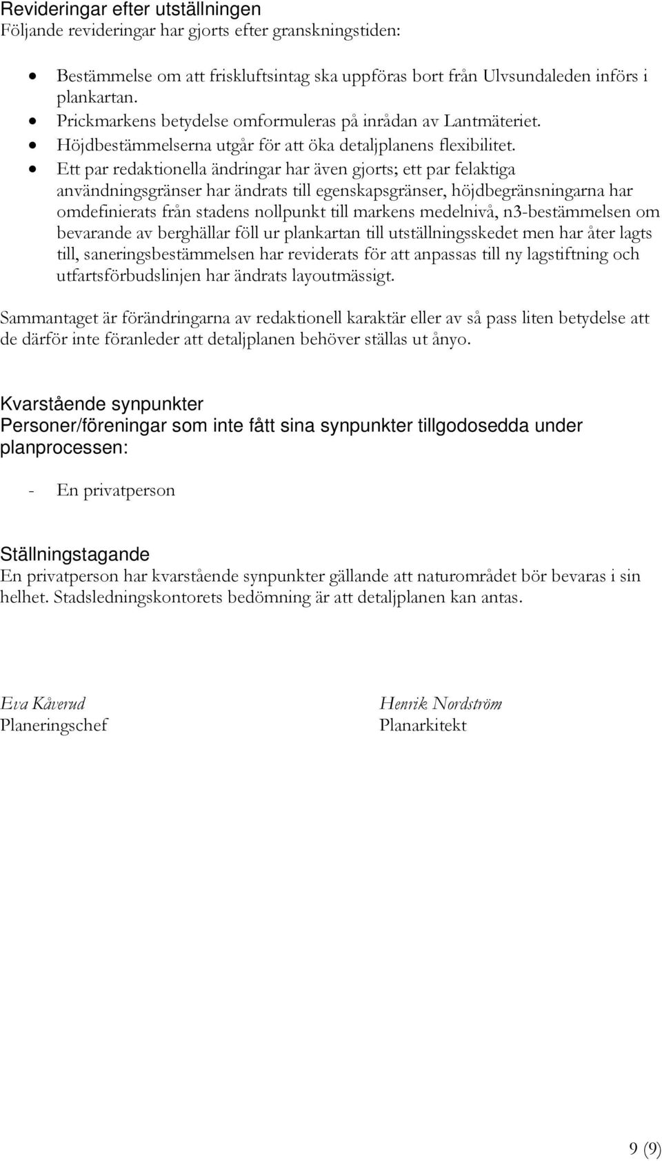 Ett par redaktionella ändringar har även gjorts; ett par felaktiga användningsgränser har ändrats till egenskapsgränser, höjdbegränsningarna har omdefinierats från stadens nollpunkt till markens
