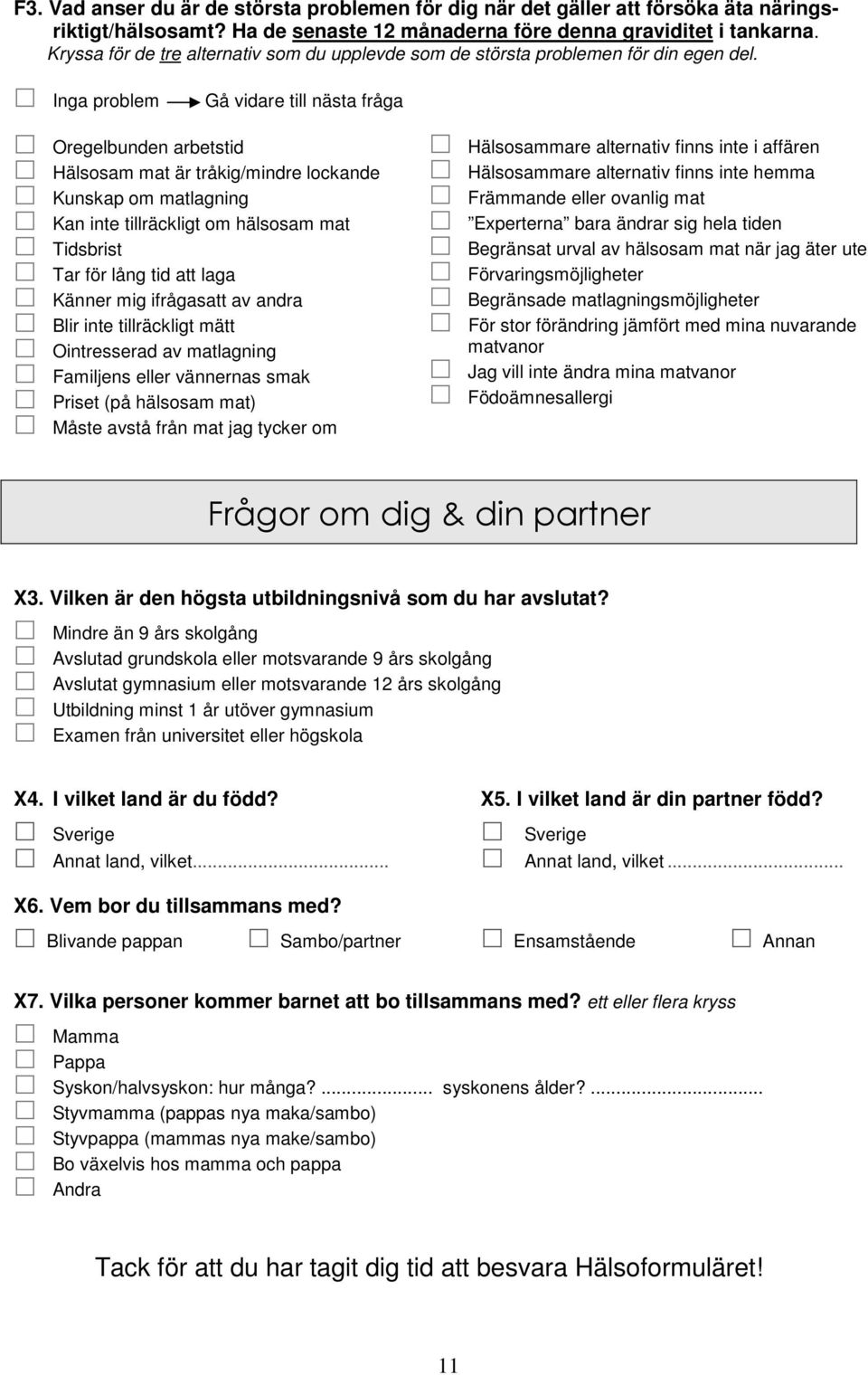 Inga problem Gå vidare till nästa fråga Oregelbunden arbetstid Hälsosam mat är tråkig/mindre lockande Kunskap om matlagning Kan inte tillräckligt om hälsosam mat Tidsbrist Tar för lång tid att laga