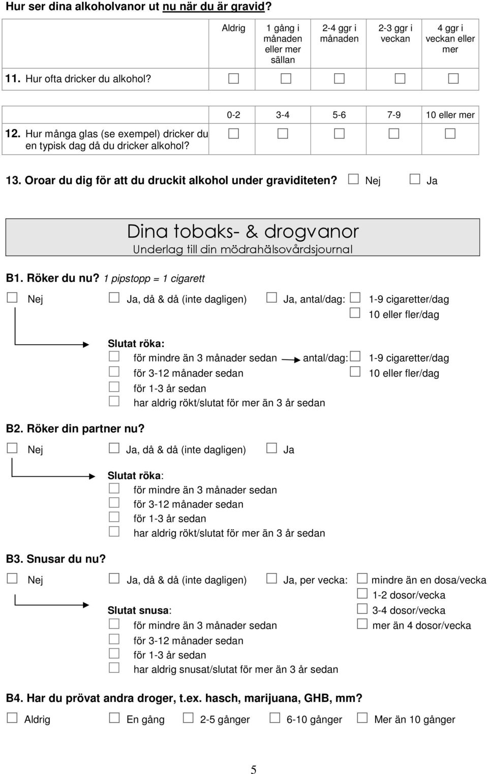 1 pipstopp = 1 cigarett Dina tobaks- & drogvanor Underlag till din mödrahälsovårdsjournal Nej Ja, då & då (inte dagligen) Ja, antal/dag: 1-9 cigaretter/dag 10 eller fler/dag B2. Röker din partner nu?
