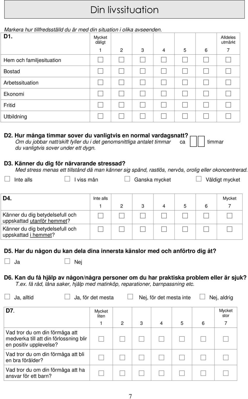 Om du jobbar natt/skift fyller du i det genomsnittliga antalet timmar ca timmar du vanligtvis sover under ett dygn. D3. Känner du dig för närvarande stressad?