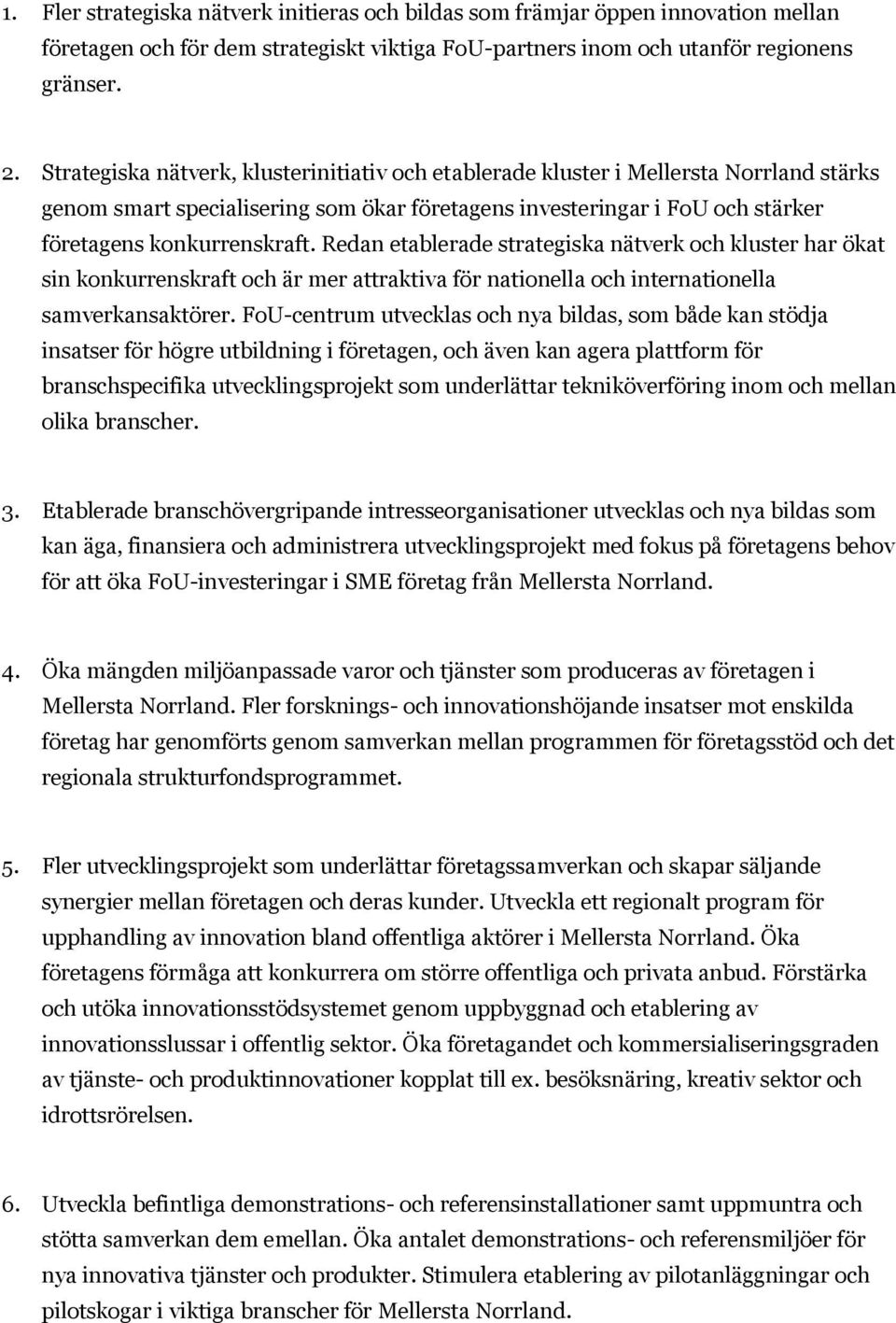 Redan etablerade strategiska nätverk och kluster har ökat sin konkurrenskraft och är mer attraktiva för nationella och internationella samverkansaktörer.