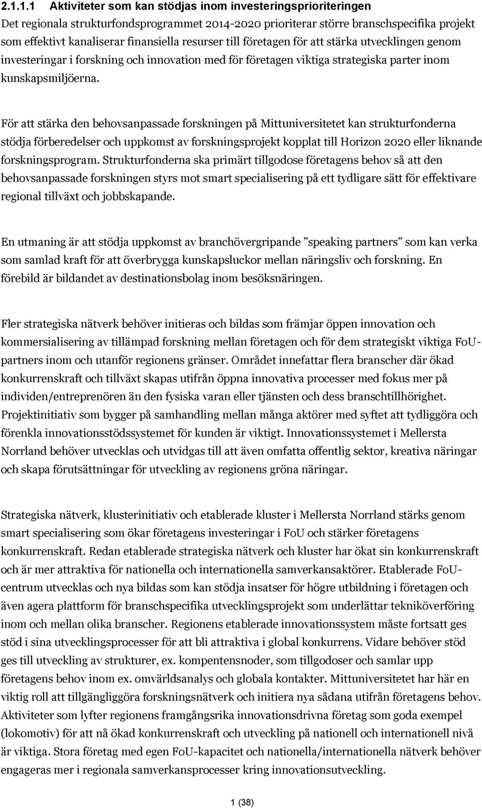 För att stärka den behovsanpassade forskningen på Mittuniversitetet kan strukturfonderna stödja förberedelser och uppkomst av forskningsprojekt kopplat till Horizon 2020 eller liknande