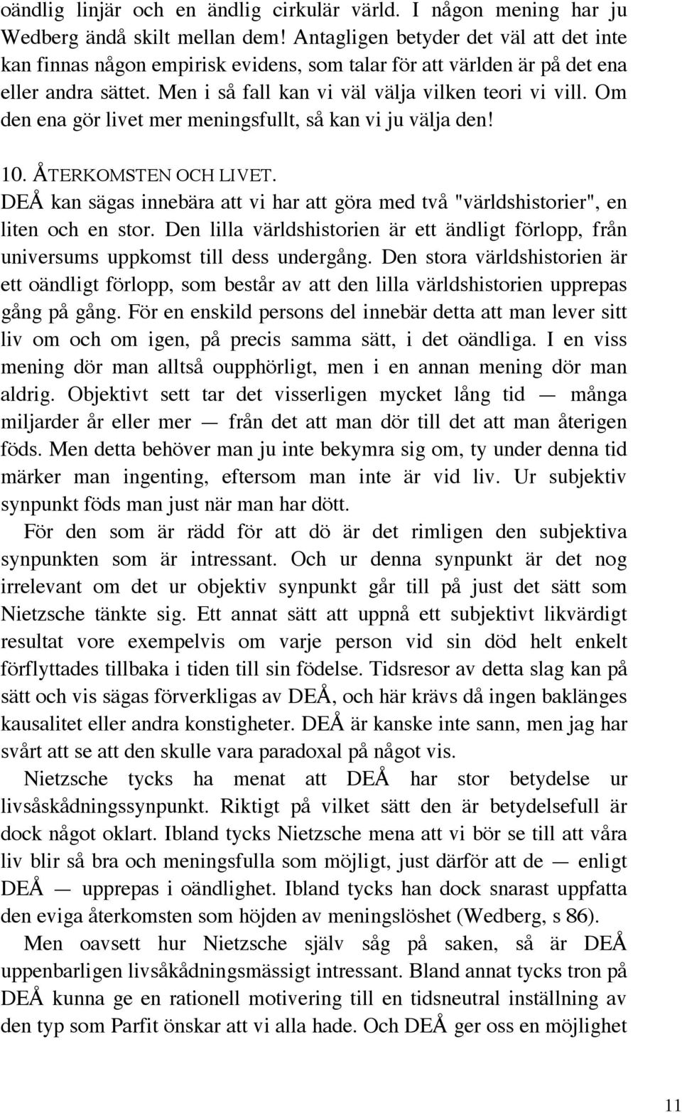 Om den ena gör livet mer meningsfullt, så kan vi ju välja den! 10. ÅTERKOMSTEN OCH LIVET. DEÅ kan sägas innebära att vi har att göra med två "världshistorier", en liten och en stor.